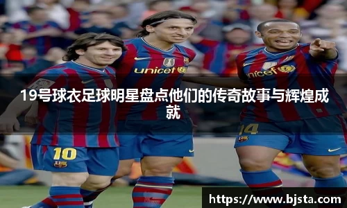 19号球衣足球明星盘点他们的传奇故事与辉煌成就