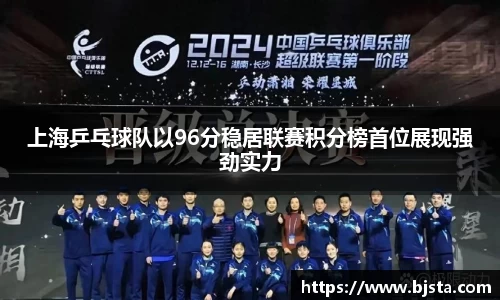 上海乒乓球队以96分稳居联赛积分榜首位展现强劲实力