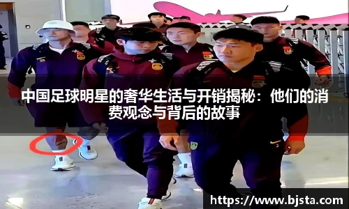 中国足球明星的奢华生活与开销揭秘：他们的消费观念与背后的故事